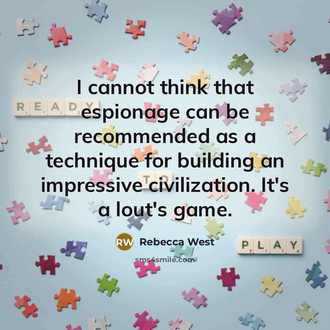 “I cannot think that espionage can be recommended as a technique for building an impressive civilization. It's a lout's game.” quote by Rebecca West