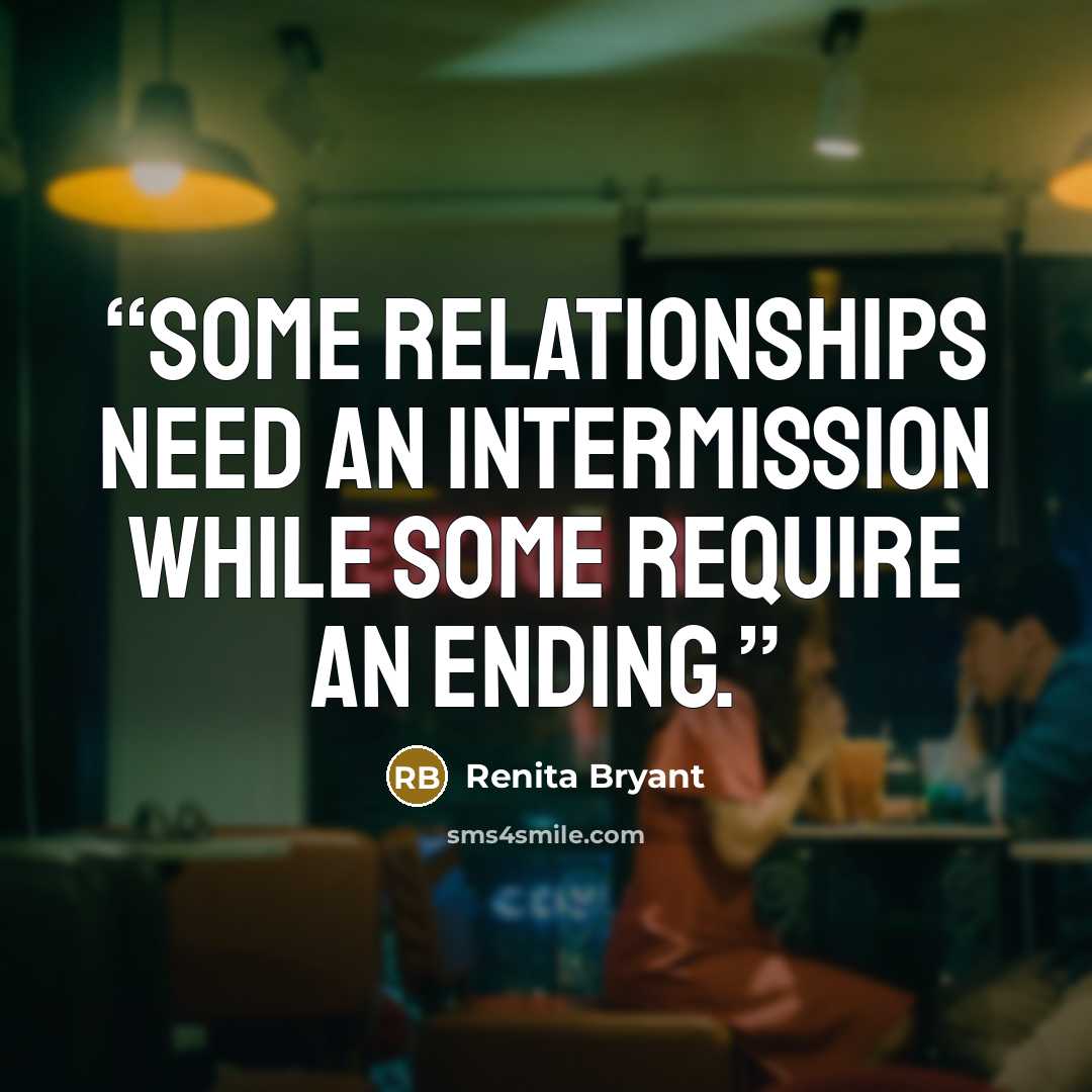 “Some relationships need an intermission while some require an ending.” quote by Renita Bryant