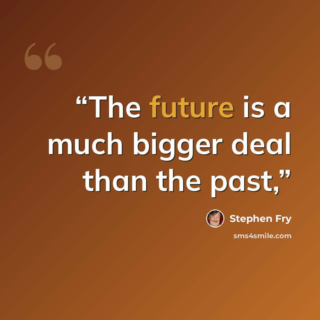 “The future is a much bigger deal than the past,” quote by Stephen Fry