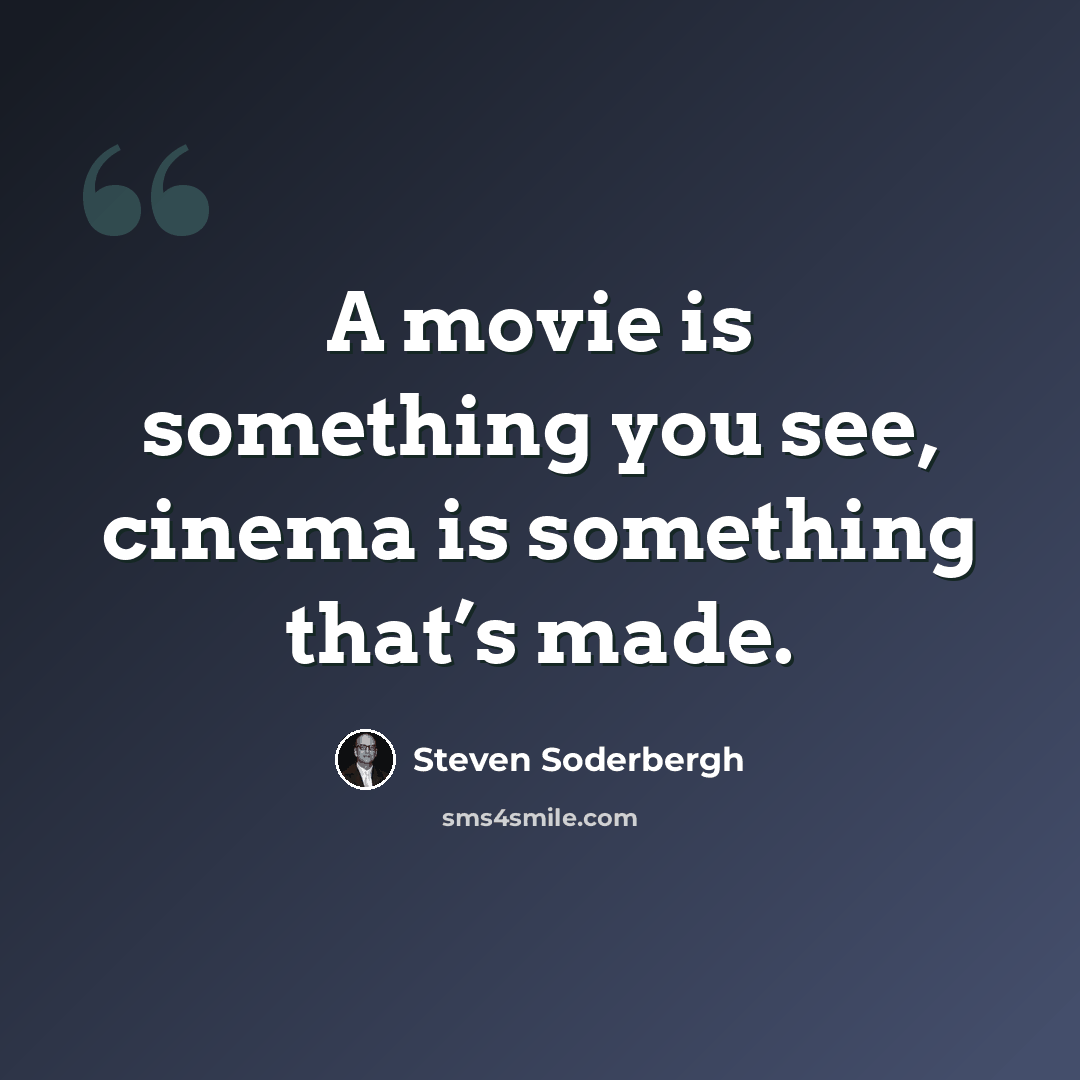 “A movie is something you see, cinema is something that’s made.” quote by Steven Soderbergh