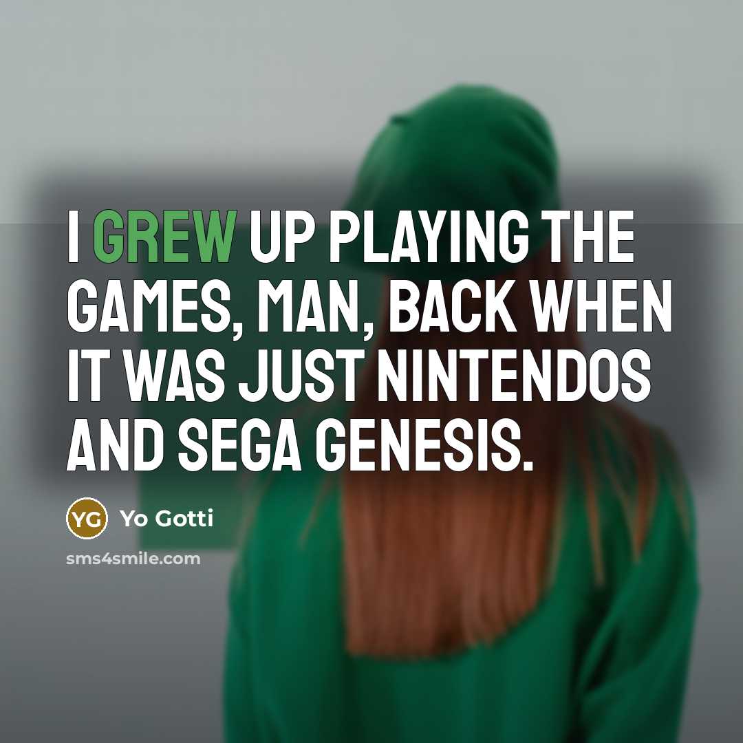 “I grew up playing the games, man, back when it was just Nintendos and Sega Genesis.” quote by Yo Gotti