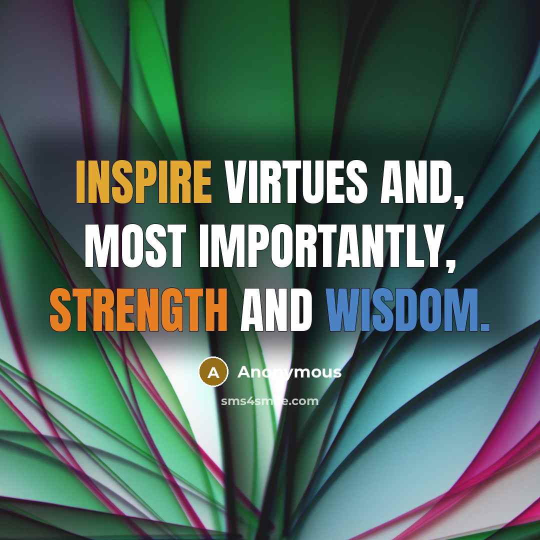 “Inspire virtues and, most importantly, strength and wisdom.” quote by Anonymous