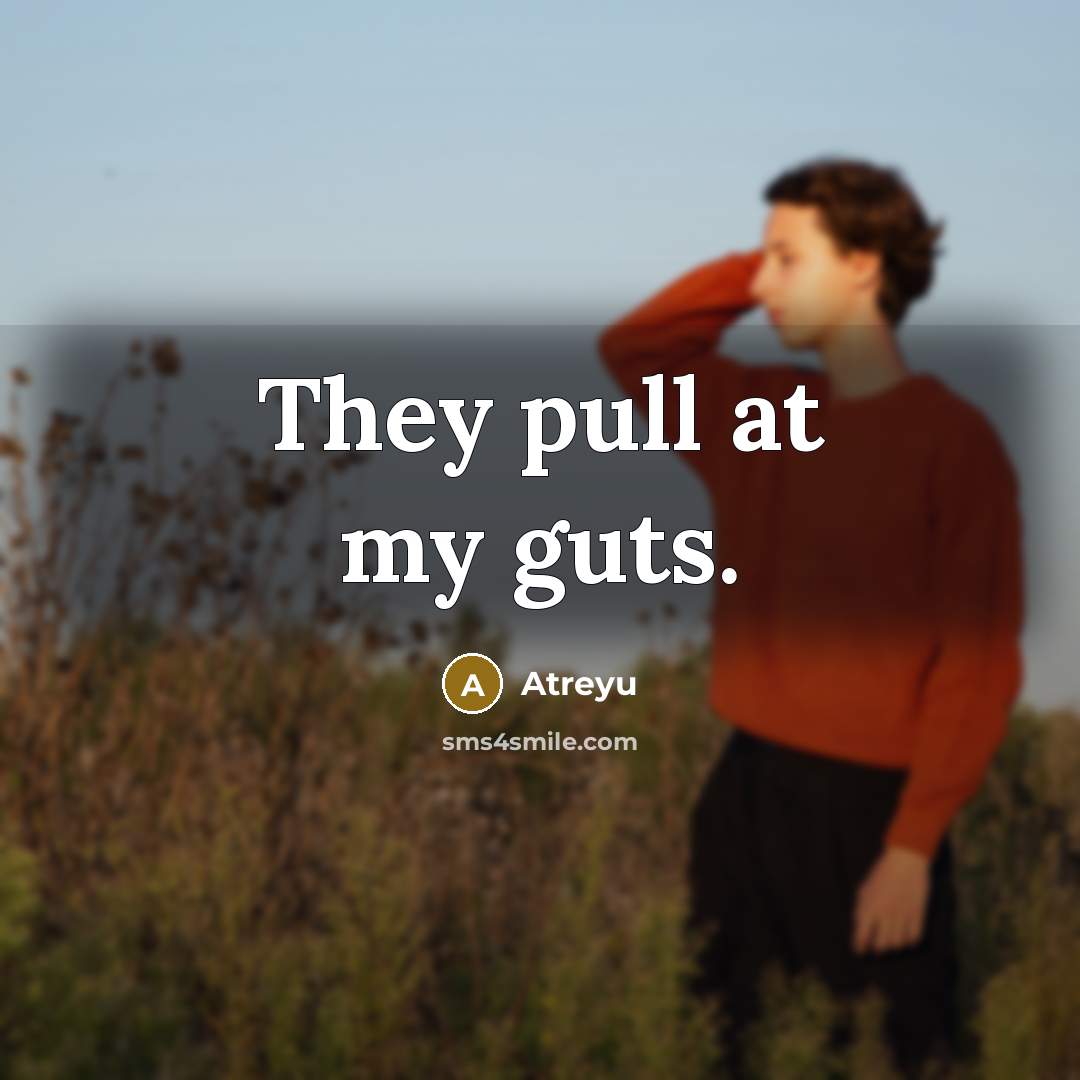 “They pull at my guts.” quote by Atreyu