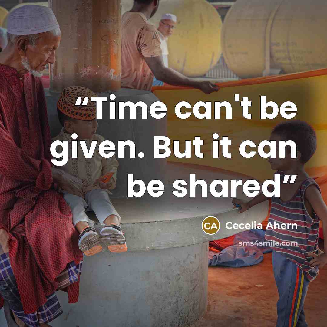 “Time can't be given. But it can be shared” quote by Cecelia Ahern