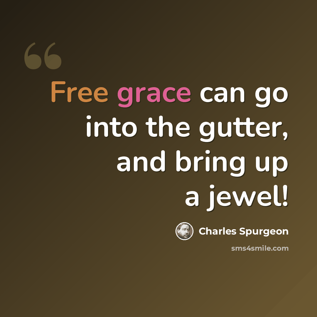 “Free grace can go into the gutter, and bring up a jewel!” quote by Charles Spurgeon