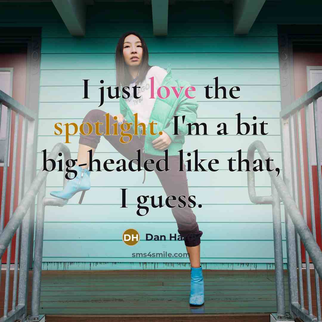 “I just love the spotlight. I'm a bit big-headed like that, I guess.” quote by Dan Hardy