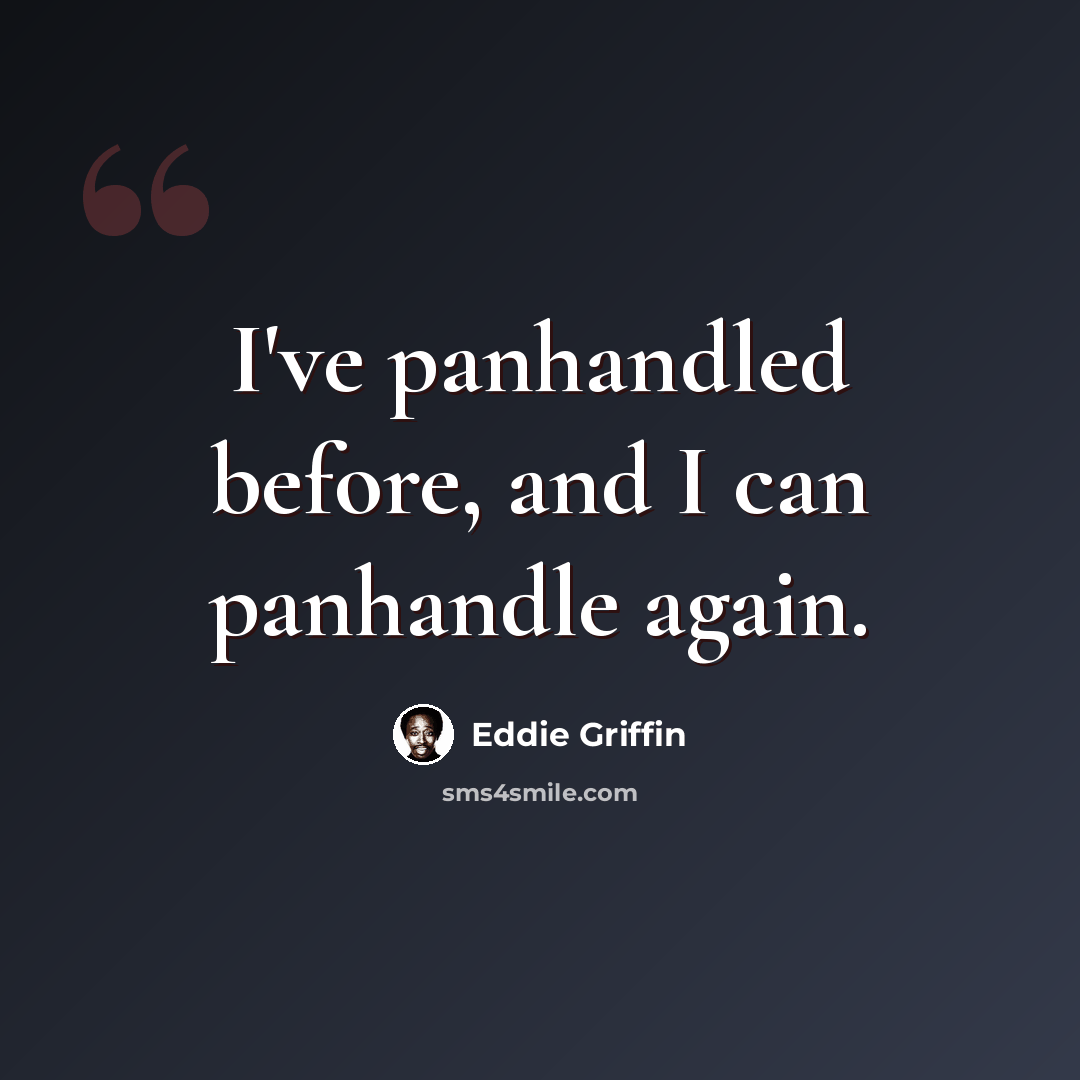 “I've panhandled before, and I can panhandle again.” quote by Eddie Griffin