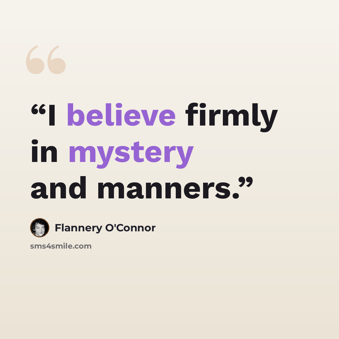 “I believe firmly in mystery and manners.” quote by Flannery O'Connor