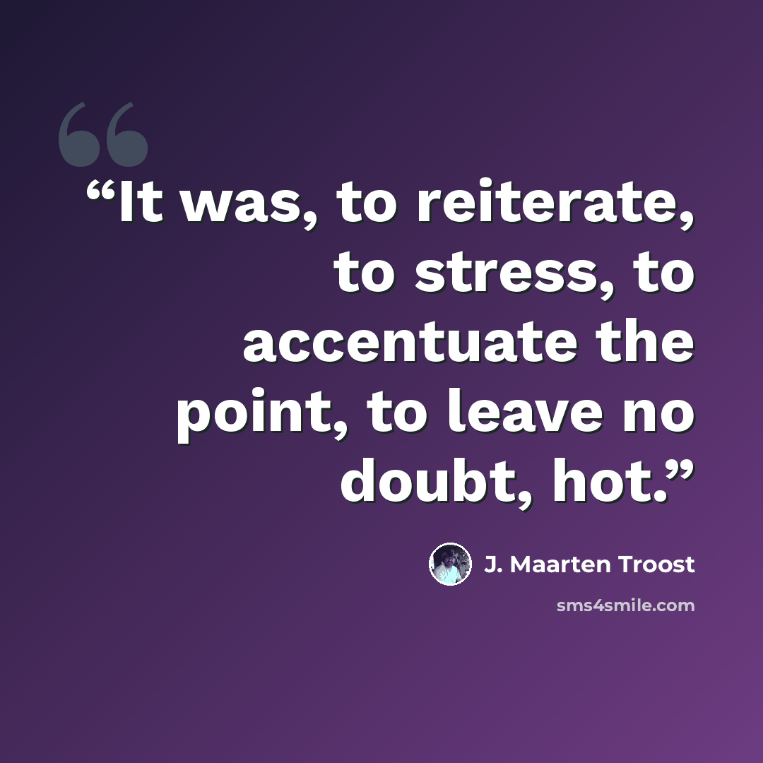 “It was, to reiterate, to stress, to accentuate the point, to leave no doubt, hot.” quote by J. Maarten Troost
