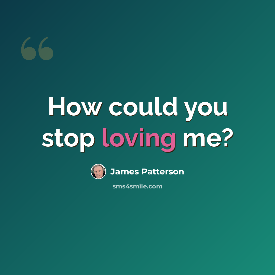 “How could you stop loving me?” quote by James Patterson