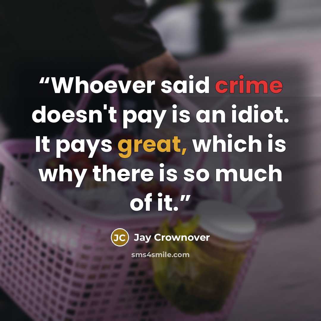 “Whoever said crime doesn't pay is an idiot. It pays great, which is why there is so much of it.” quote by Jay Crownover