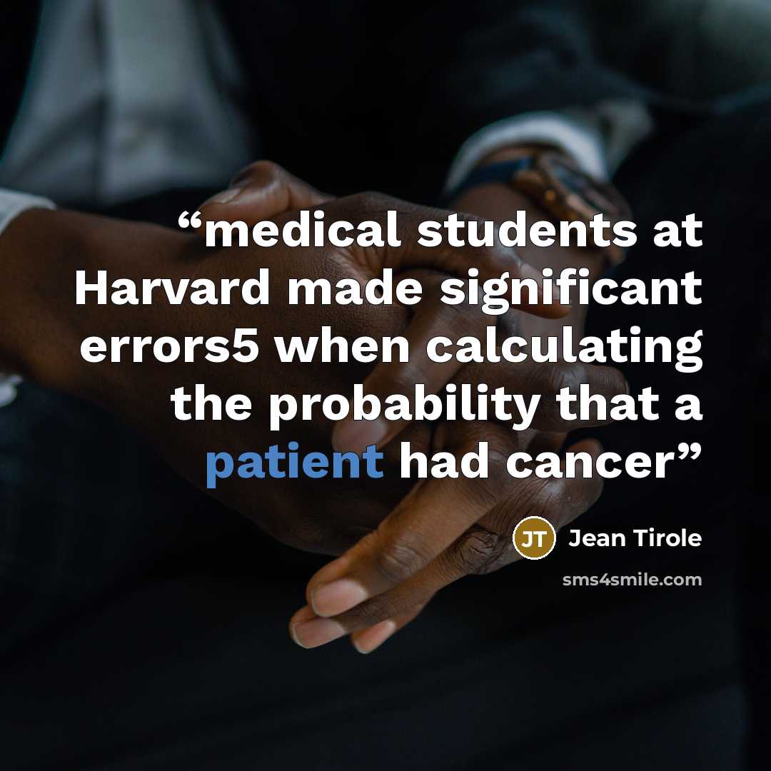“medical students at Harvard made significant errors5 when calculating the probability that a patient had cancer” quote by Jean Tirole