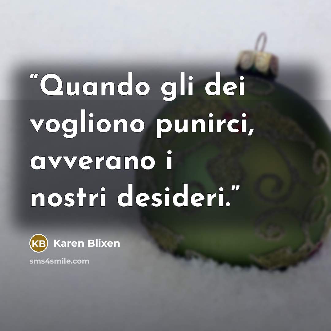 “Quando gli dei vogliono punirci, avverano i nostri desideri.” quote by Karen Blixen