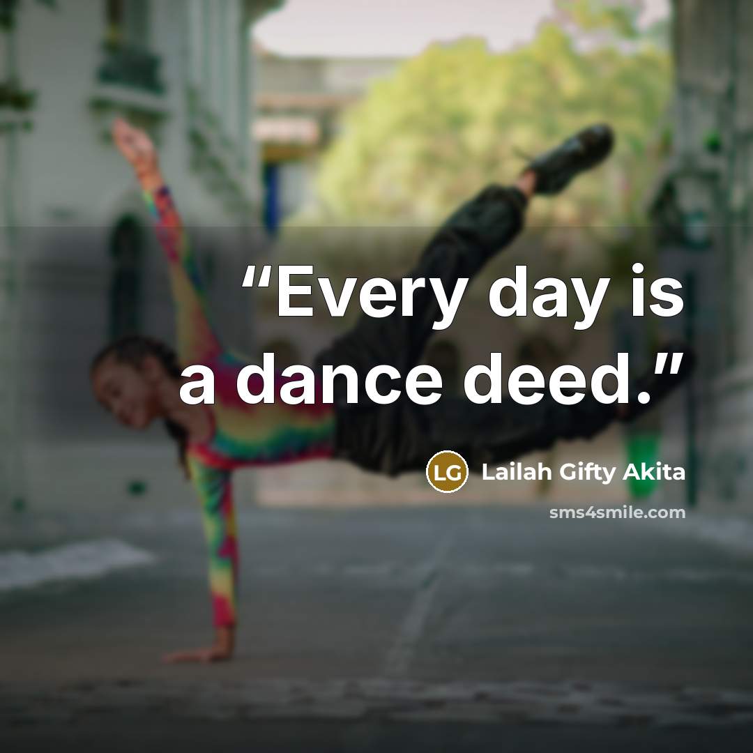 “Every day is a dance deed.” quote by Lailah Gifty Akita