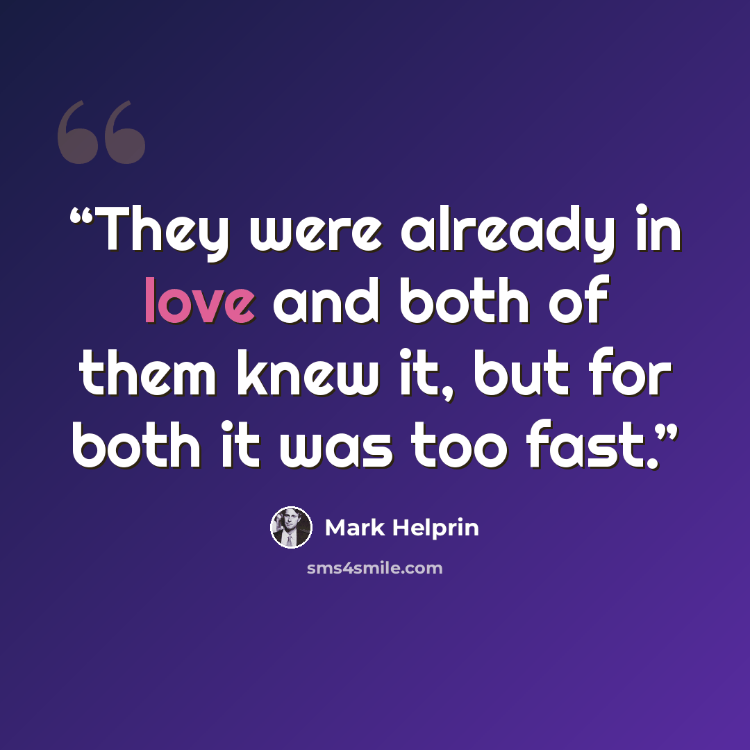 “They were already in love and both of them knew it, but for both it was too fast.” quote by Mark Helprin