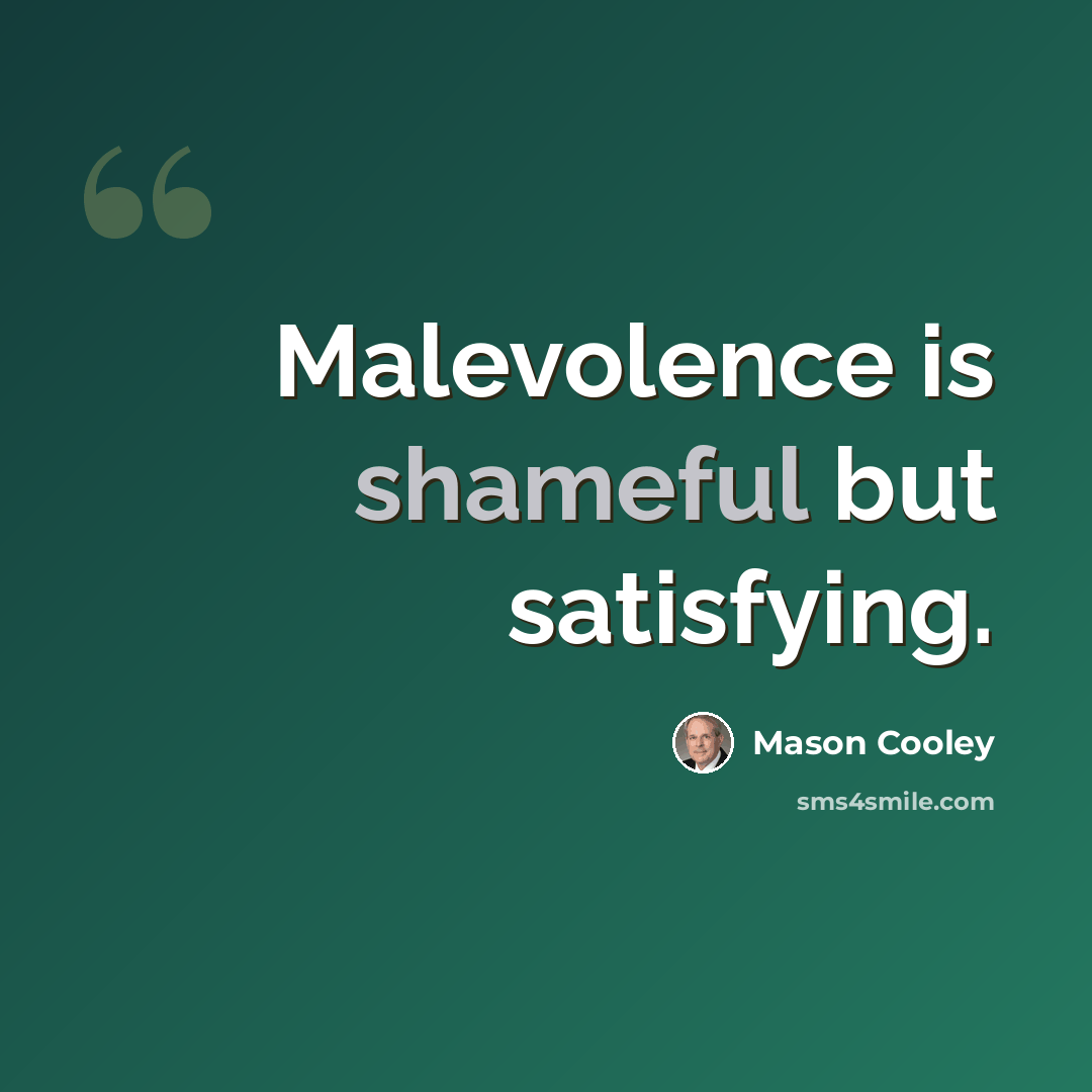 “Malevolence is shameful but satisfying.” quote by Mason Cooley
