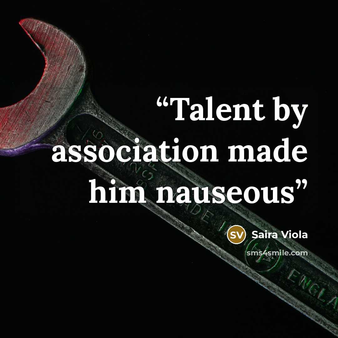 “Talent by association made him nauseous” quote by Saira Viola