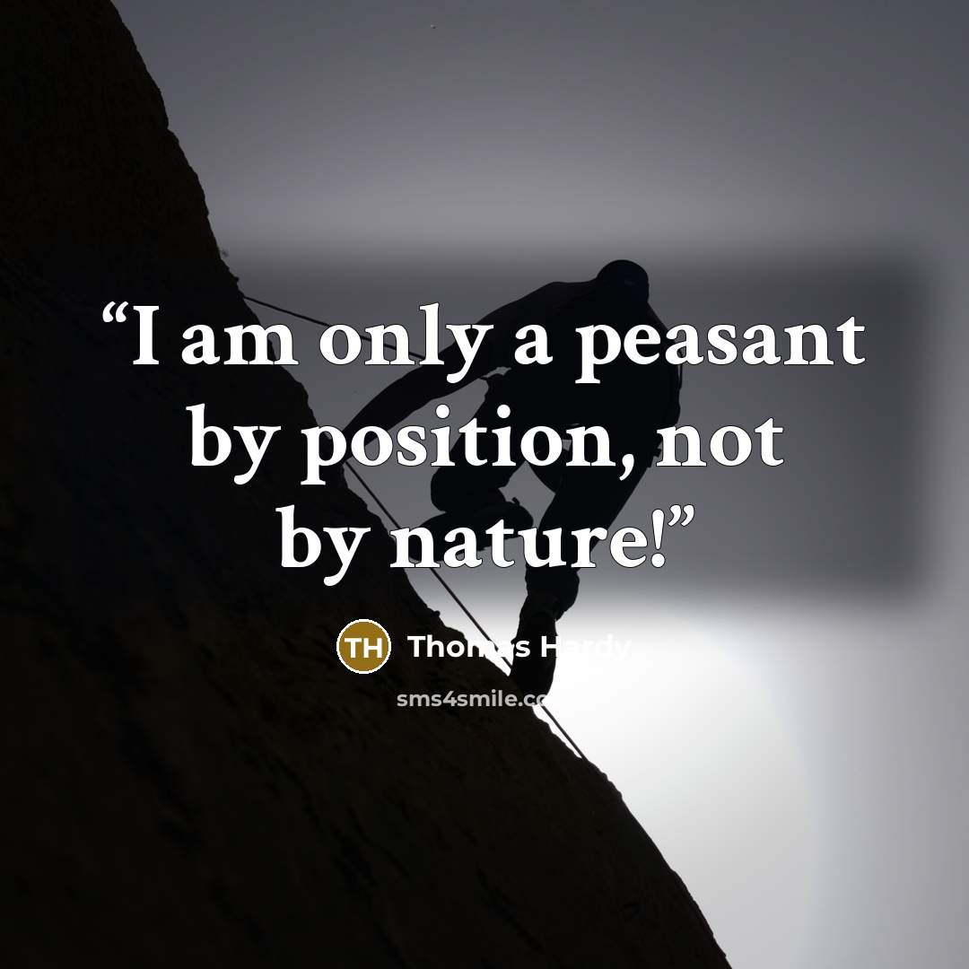 “I am only a peasant by position, not by nature!” quote by Thomas Hardy