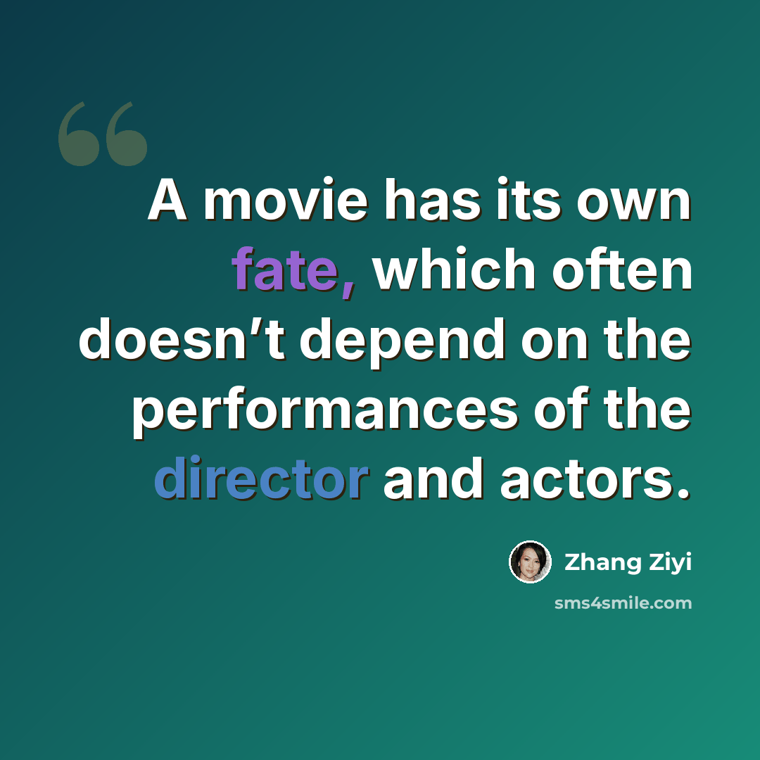 “A movie has its own fate, which often doesn’t depend on the performances of the director and actors.” quote by Zhang Ziyi