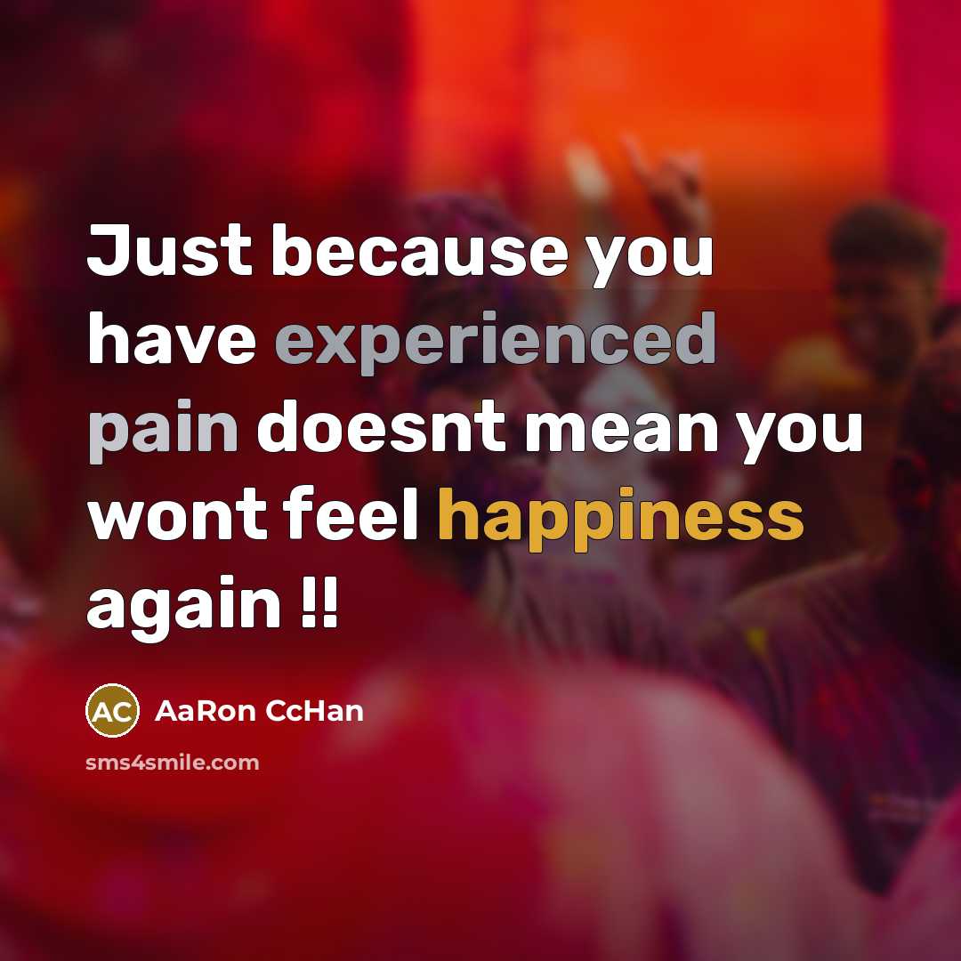 “Just because you have experienced pain doesnt mean you wont feel happiness again !!” quote by AaRon CcHan