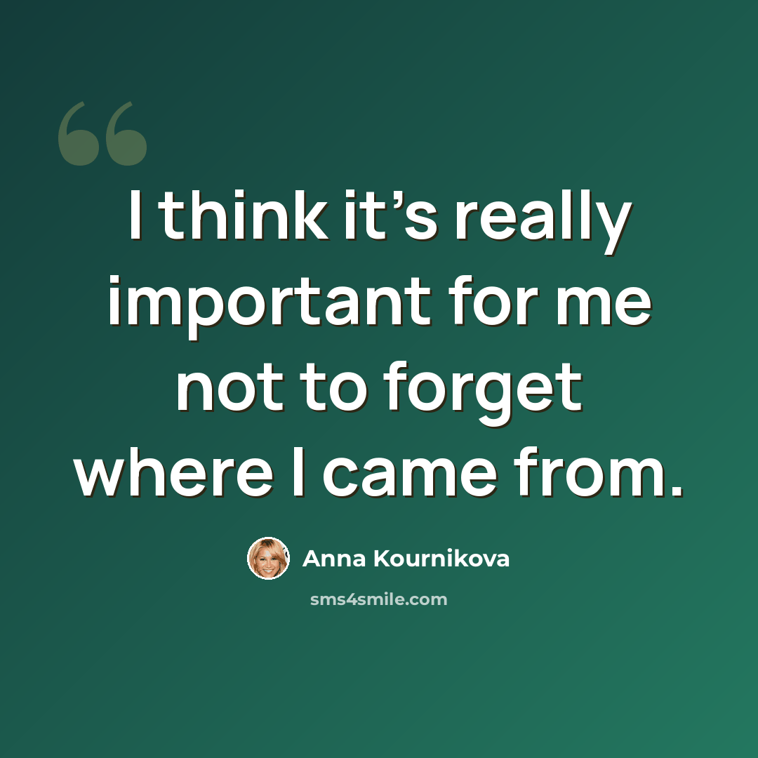 “I think it's really important for me not to forget where I came from.” quote by Anna Kournikova