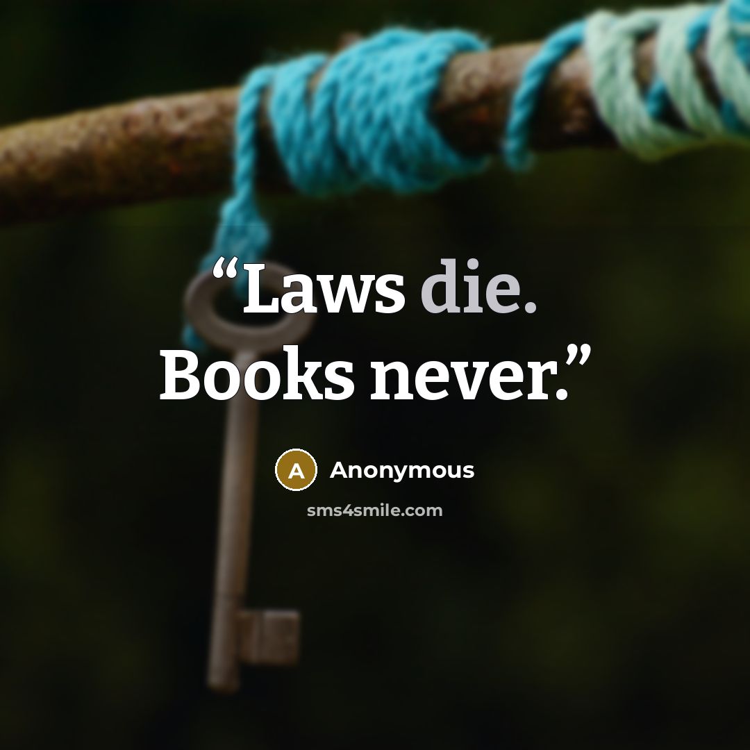 “Laws die. Books never.” quote by Anonymous