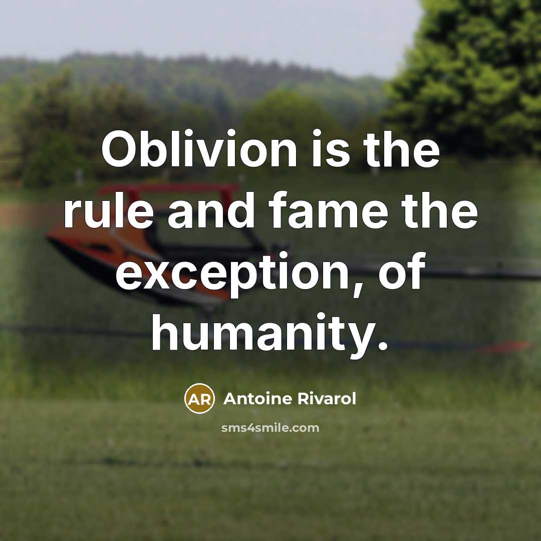 “Oblivion is the rule and fame the exception, of humanity.” quote by Antoine Rivarol