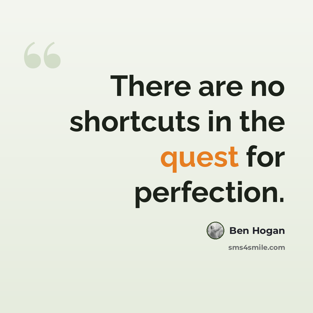 “There are no shortcuts in the quest for perfection.” quote by Ben Hogan