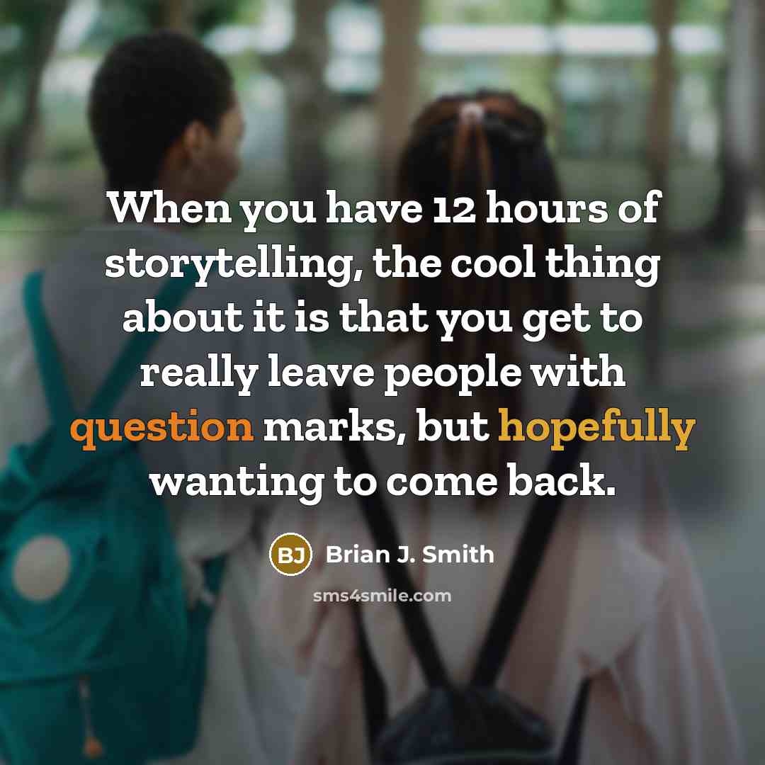 “When you have 12 hours of storytelling, the cool thing about it is that you get to really leave people with question marks, but hopefully wanting to come back.” quote by Brian J. Smith