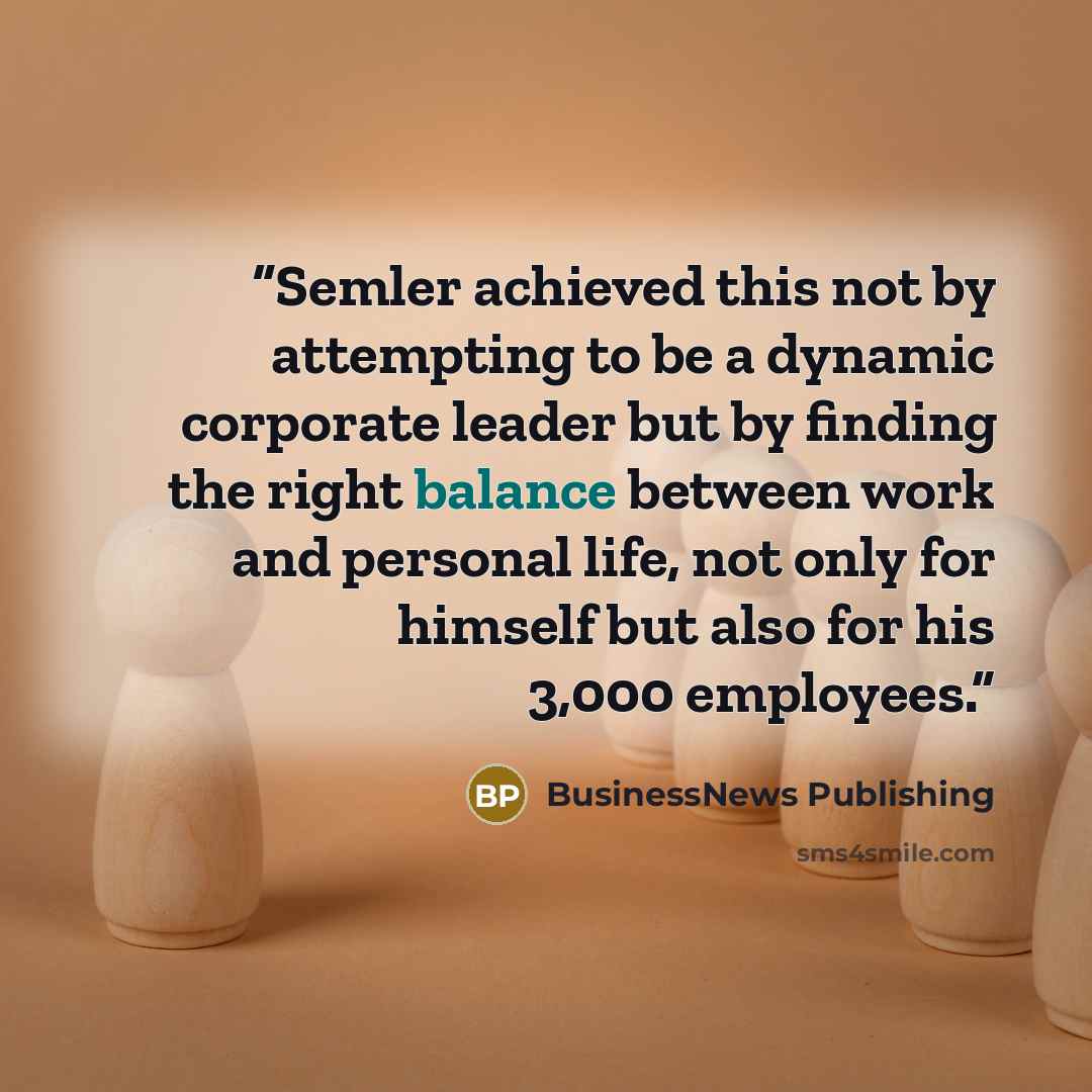 “Semler achieved this not by attempting to be a dynamic corporate leader but by finding the right balance between work and personal life, not only for himself but also for his 3,000 employees.” quote by BusinessNews Publishing