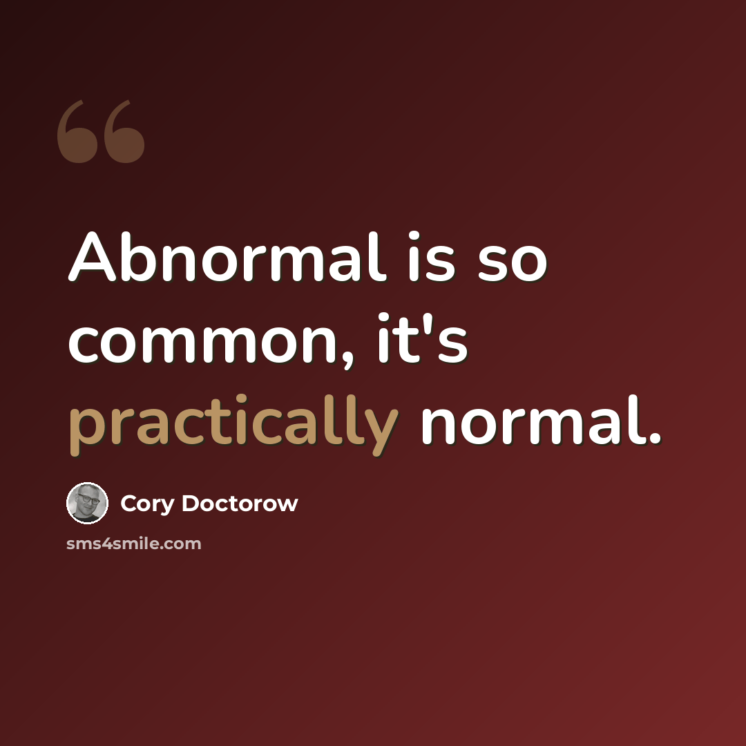 “Abnormal is so common, it's practically normal.” quote by Cory Doctorow