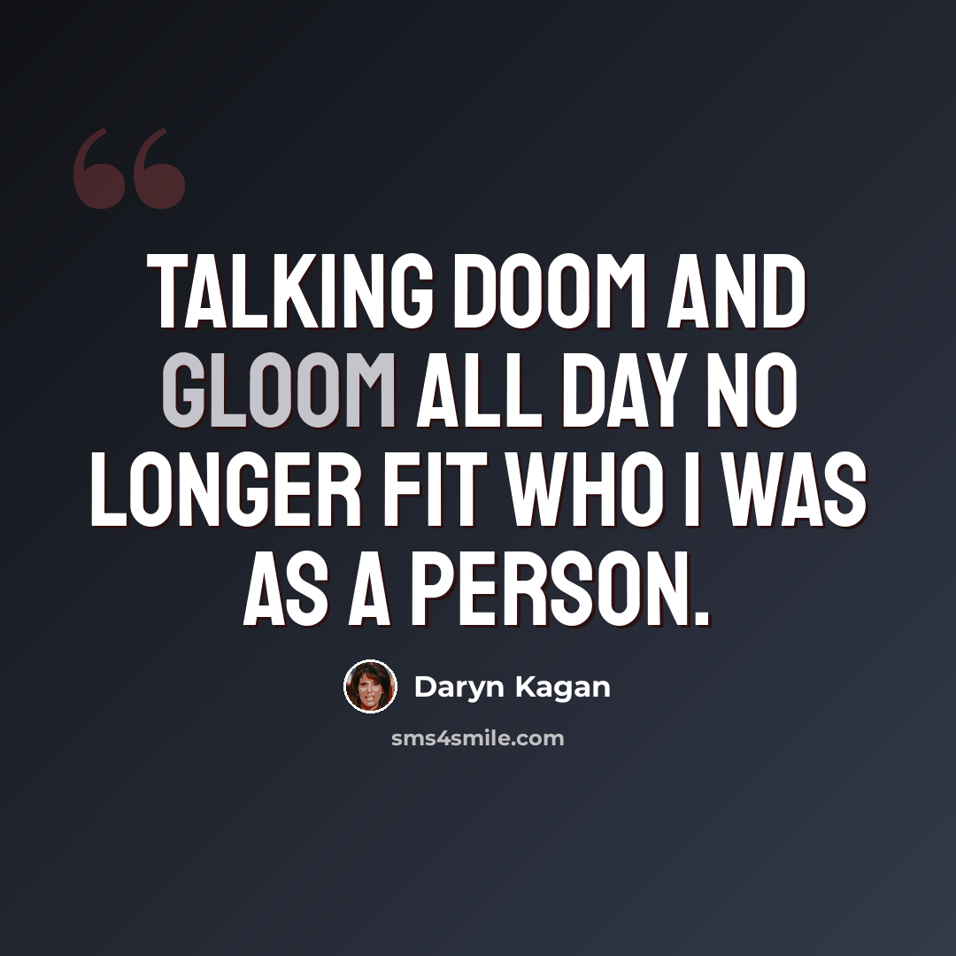 “Talking doom and gloom all day no longer fit who I was as a person.” quote by Daryn Kagan