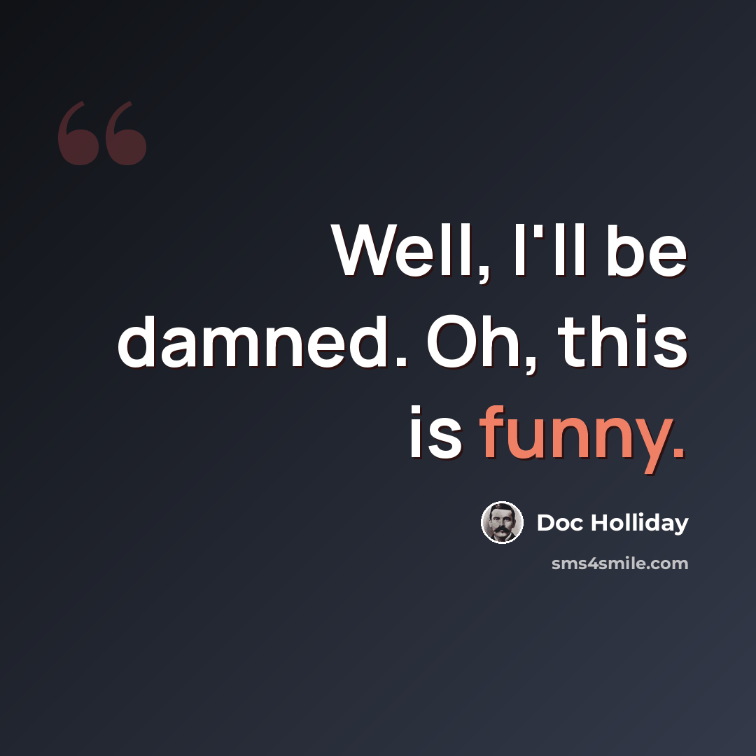 “Well, I'll be damned. Oh, this is funny.” quote by Doc Holliday