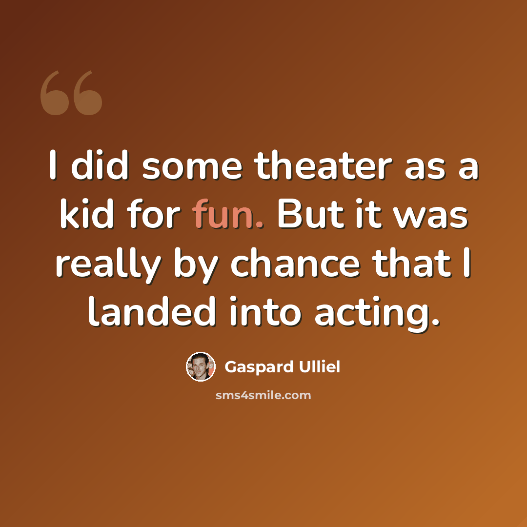 “I did some theater as a kid for fun. But it was really by chance that I landed into acting.” quote by Gaspard Ulliel