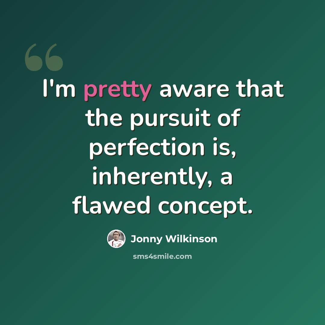 “I'm pretty aware that the pursuit of perfection is, inherently, a flawed concept.” quote by Jonny Wilkinson