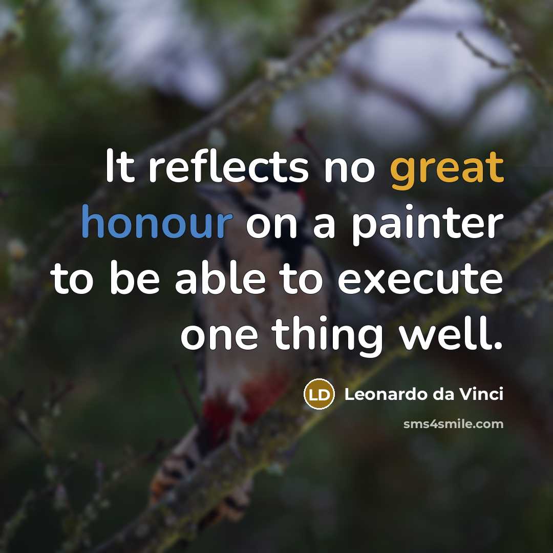 “It reflects no great honour on a painter to be able to execute one thing well.” quote by Leonardo da Vinci