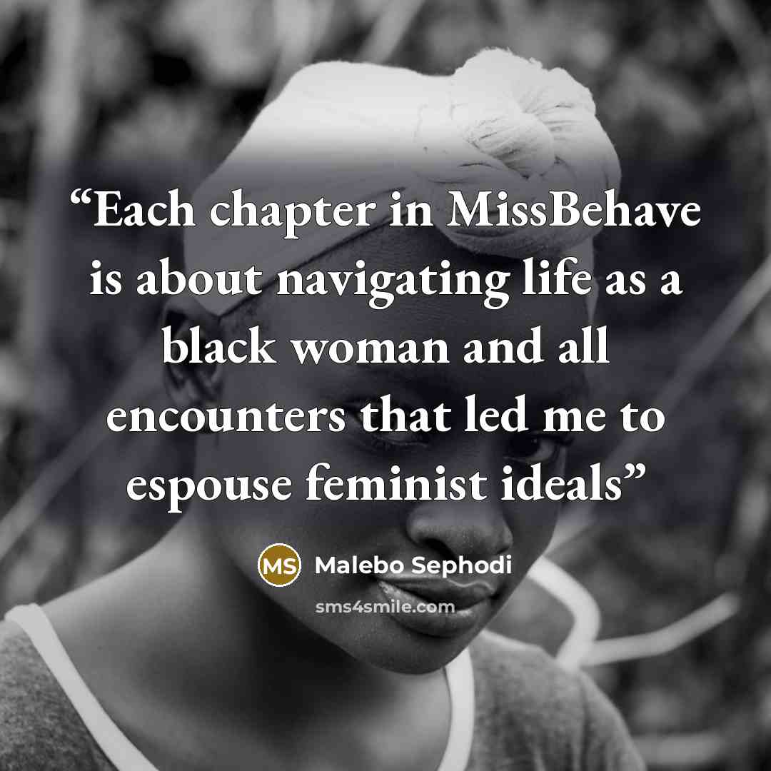 “Each chapter in MissBehave is about navigating life as a black woman and all encounters that led me to espouse feminist ideals” quote by Malebo Sephodi