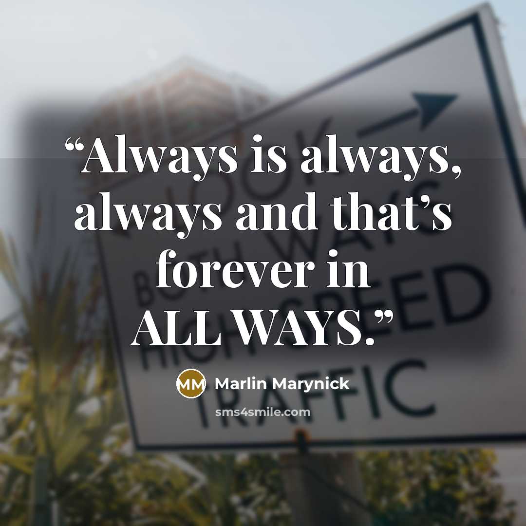 “Always is always, always and that’s forever in ALL WAYS.” quote by Marlin Marynick