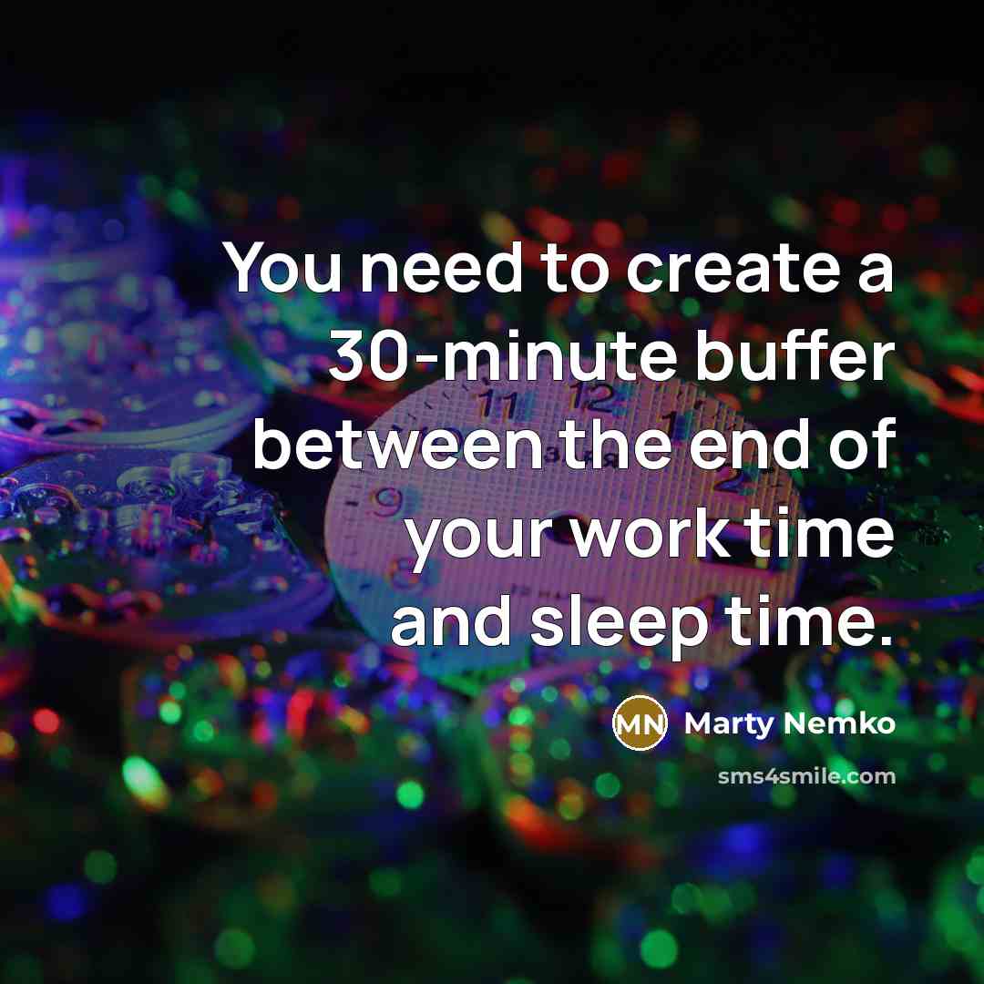 “You need to create a 30-minute buffer between the end of your work time and sleep time.” quote by Marty Nemko