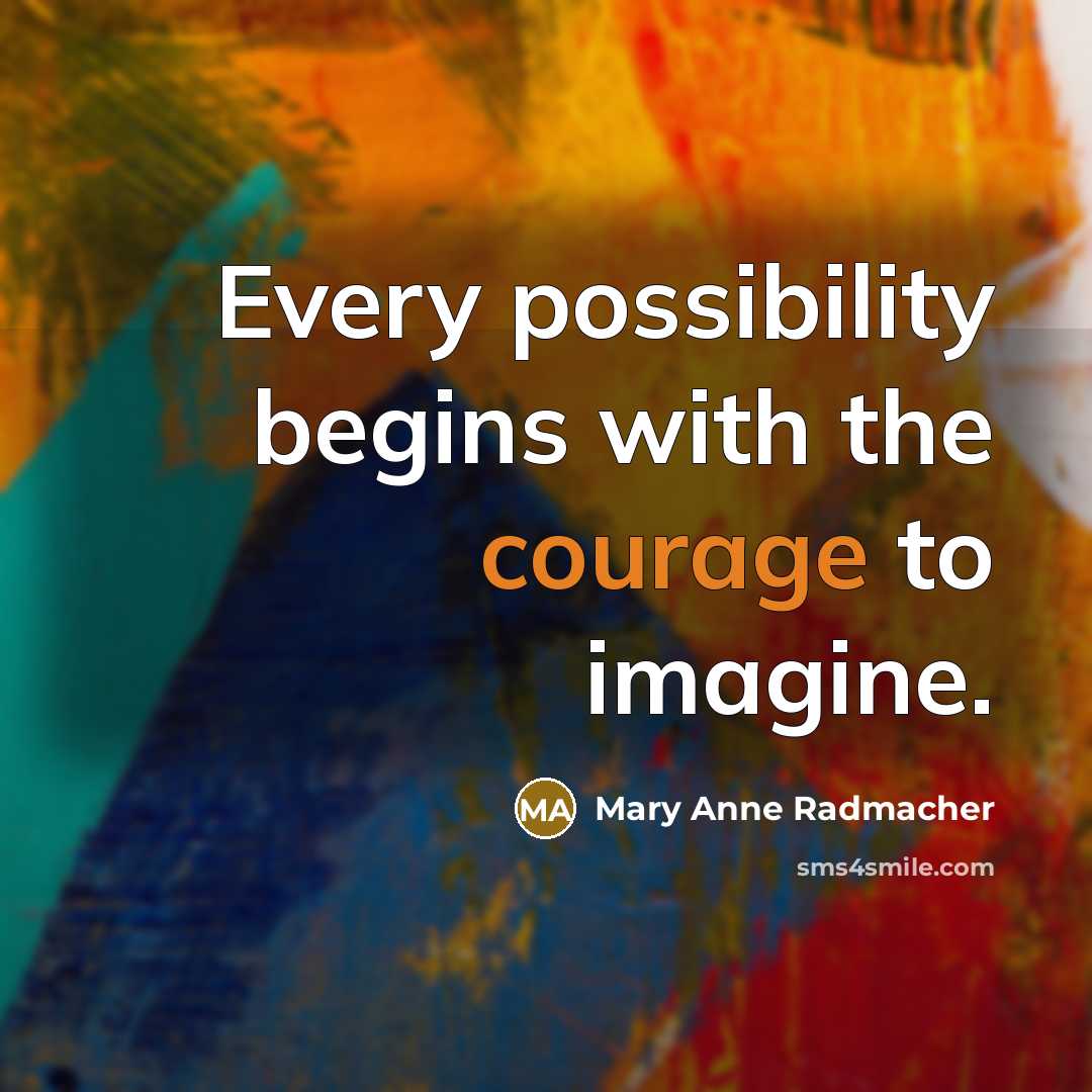 “Every possibility begins with the courage to imagine.” quote by Mary Anne Radmacher