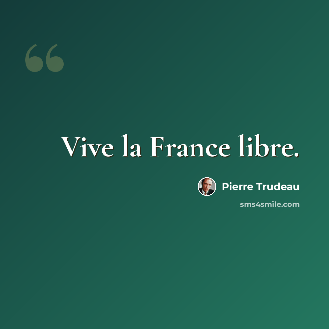 “Vive la France libre.” quote by Pierre Trudeau