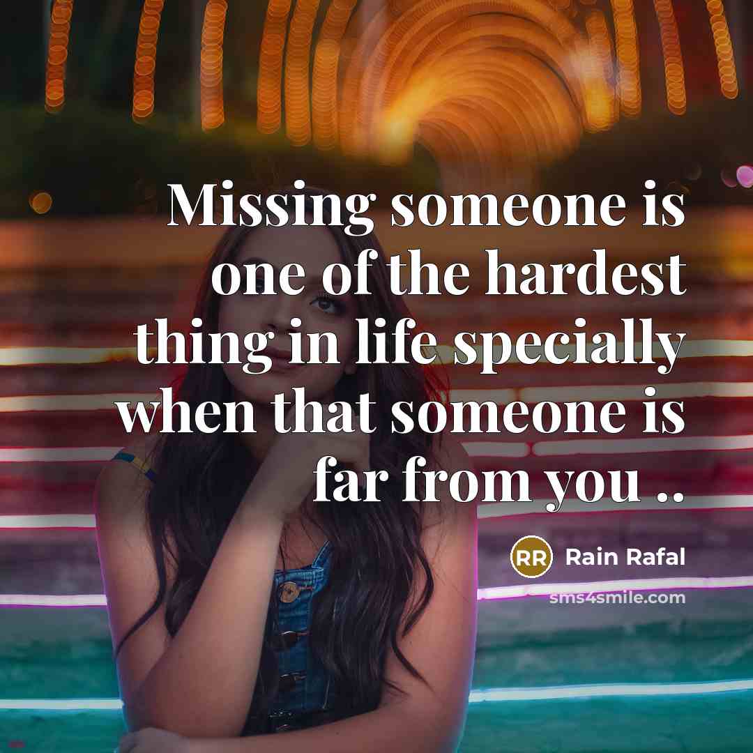 “Missing someone is one of the hardest thing in life specially when that someone is far from you ..” quote by Rain Rafal