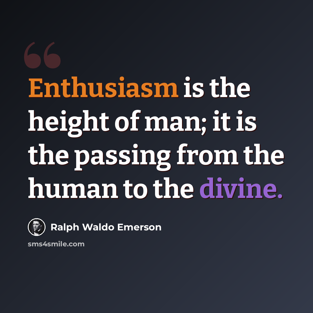 “Enthusiasm is the height of man; it is the passing from the human to the divine.” quote by Ralph Waldo Emerson