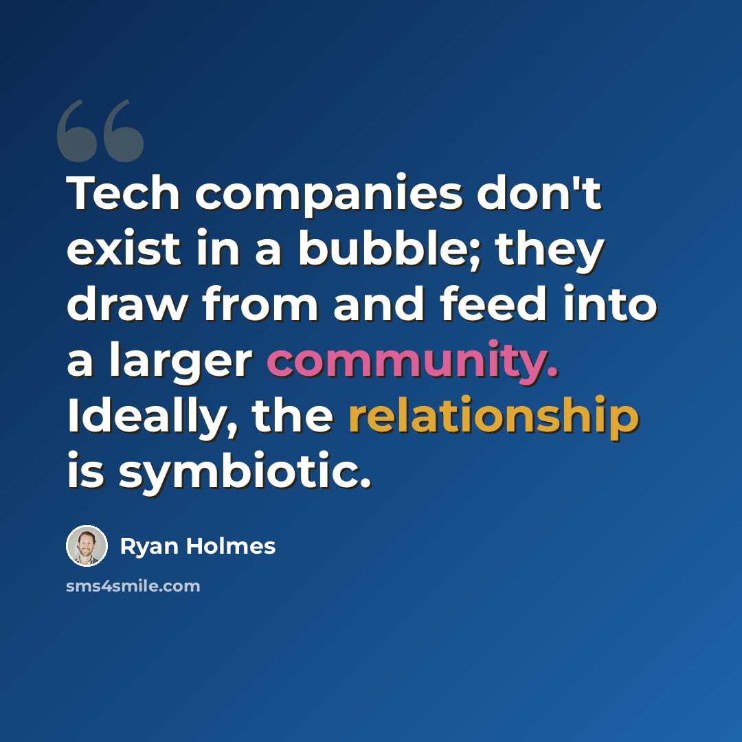 “Tech companies don't exist in a bubble; they draw from and feed into a larger community. Ideally, the relationship is symbiotic.” quote by Ryan Holmes