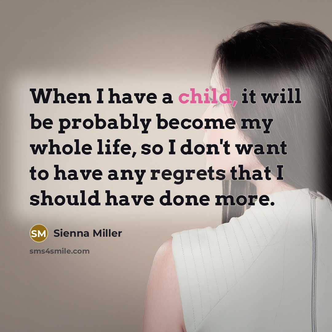 “When I have a child, it will be probably become my whole life, so I don't want to have any regrets that I should have done more.” quote by Sienna Miller