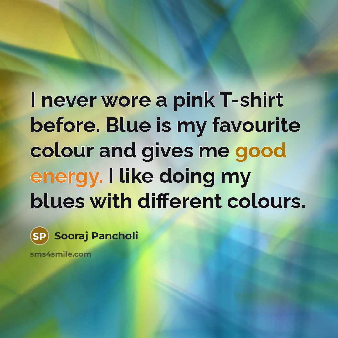 “I never wore a pink T-shirt before. Blue is my favourite colour and gives me good energy. I like doing my blues with different colours.” quote by Sooraj Pancholi