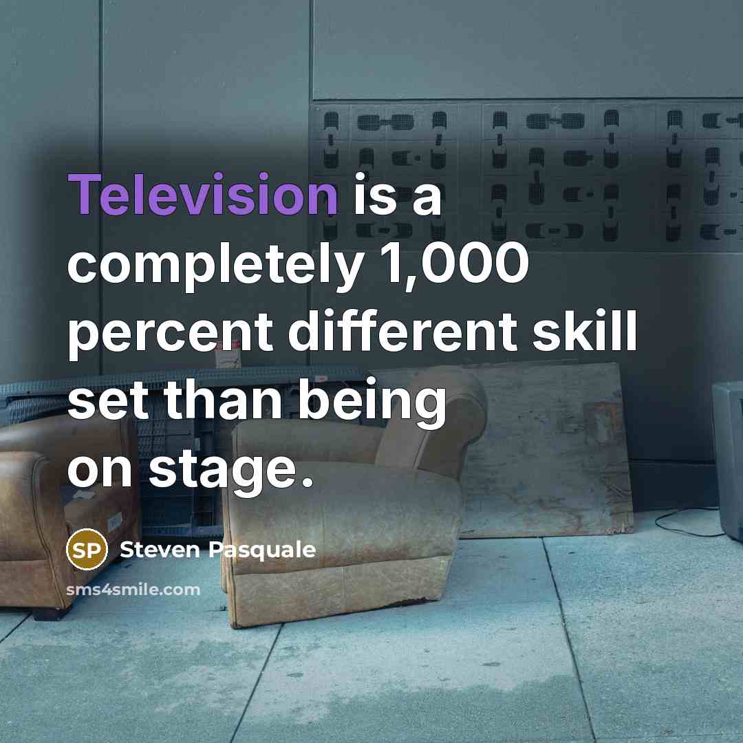 “Television is a completely 1,000 percent different skill set than being on stage.” quote by Steven Pasquale
