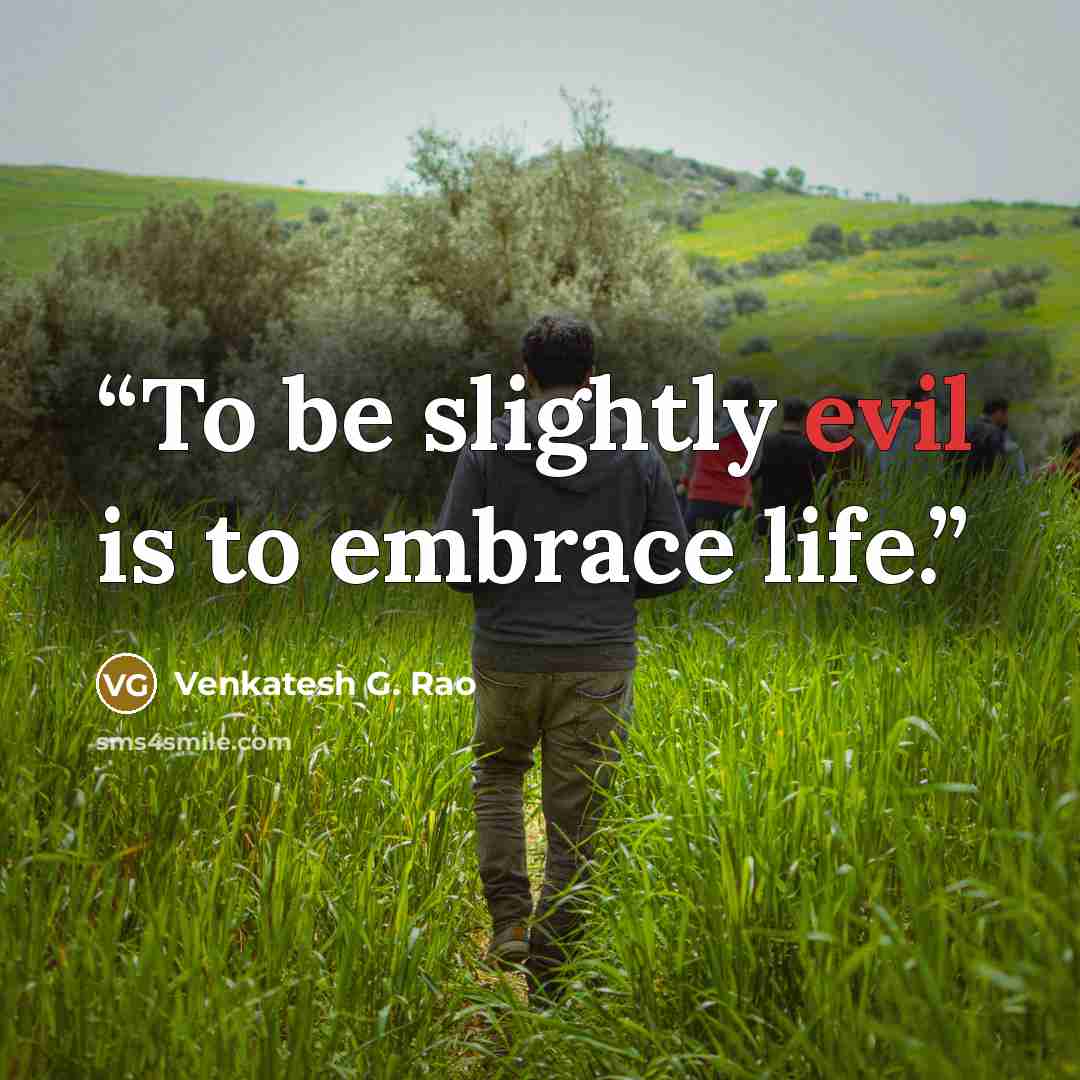 “To be slightly evil is to embrace life.” quote by Venkatesh G. Rao