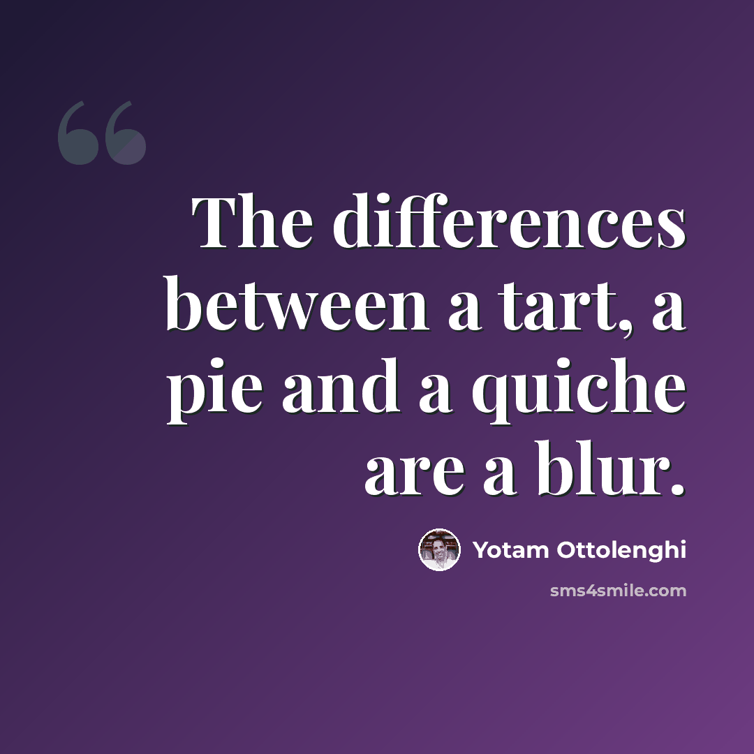 “The differences between a tart, a pie and a quiche are a blur.” quote by Yotam Ottolenghi