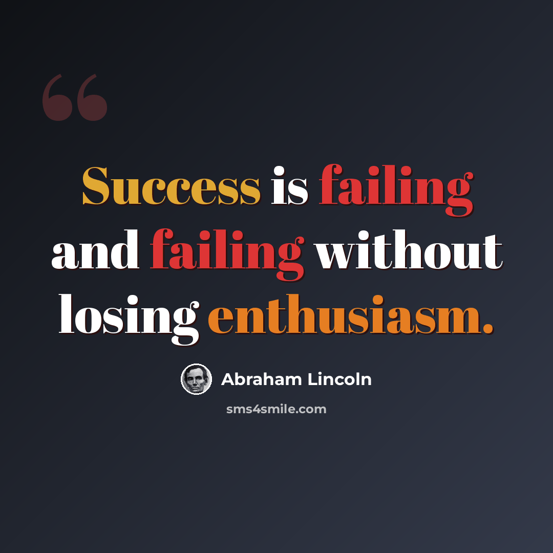 “Success is failing and failing without losing enthusiasm.” quote by Abraham Lincoln